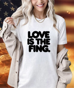 Love is the fing T-shirt