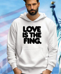 Love is the fing T-shirt