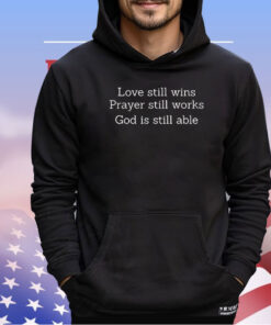 Love still wins prayer still works God is still able shirt