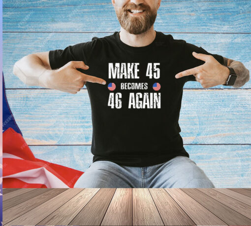 Make 45 Becomes 46 Again T-Shirt