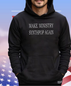 Make Ministry Synthpop Again shirt