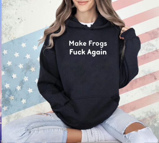 Make frogs fuck again T-shirt