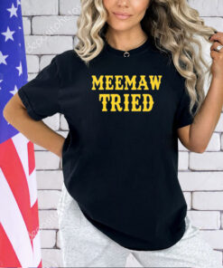 Meemaw tried funny T-shirt