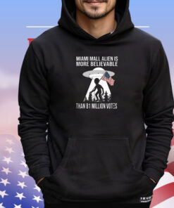 Miami Mall Alien Is More Believable Than 81 Million Votes Shirt