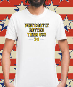 Michigan Whos Got it Better Than Us Shirts