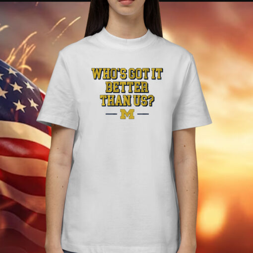 Michigan Whos Got it Better Than Us Shirt