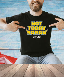 Michigan Wolverines not today saban 27-20 T-shirt