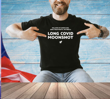 Millions of Americans zero treatments we need a long covid moonshot T-shirt