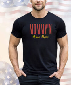 Mommy’n With Grace Shirt