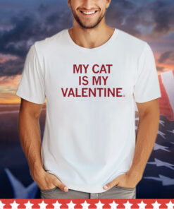 My cat is my valentine Shirt