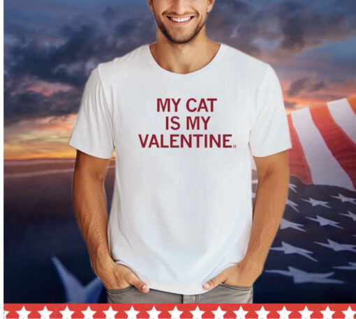 My cat is my valentine Shirt