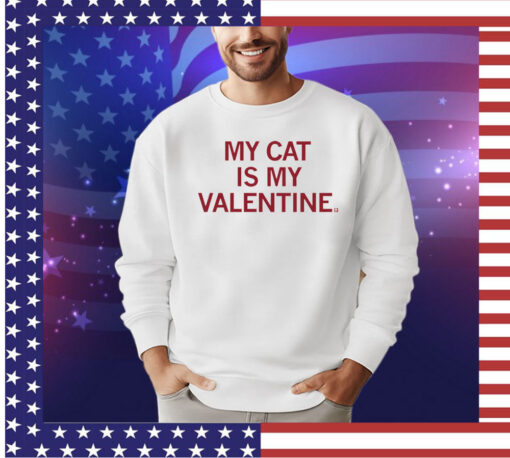 My cat is my valentine Shirt