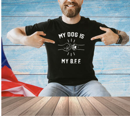 My dog is my B F F T-shirt