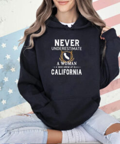 Never underestimate a woman who grew up in California T-shirt