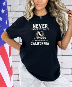 Never underestimate a woman who grew up in California T-shirt