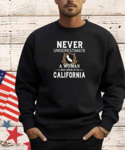 Never underestimate a woman who grew up in California T-shirt