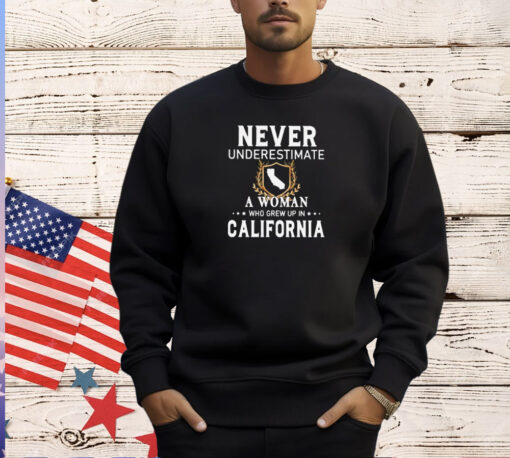 Never underestimate a woman who grew up in California T-shirt