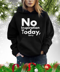 No Inspiration Today Sorry hoodie