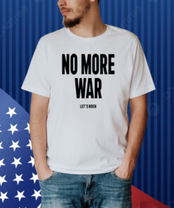 No More War Let's Rock New Shirt