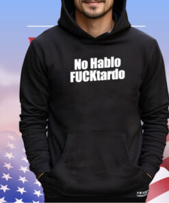 No hablo fucktardo 2024 shirt