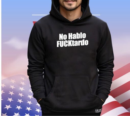 No hablo fucktardo 2024 shirt