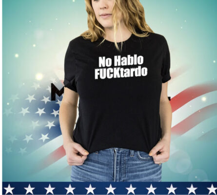 No hablo fucktardo 2024 shirt