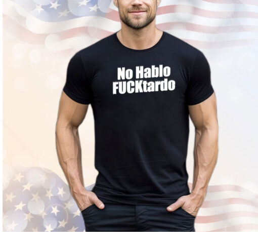 No hablo fucktardo 2024 shirt