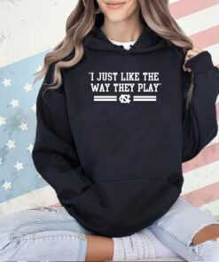 North Carolina Tar Heels i just like the way they play T-shirt