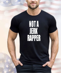 Not a Jerk rapper shirt