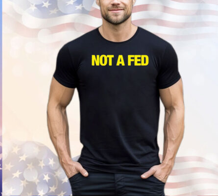 Not a fed shirt