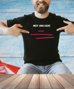 Not arcade educational T-shirt