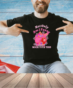 Not only am I funny I have nice tits too Christmas T-shirt