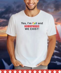 Official Yes I’m gay and homophobic we exist shirt