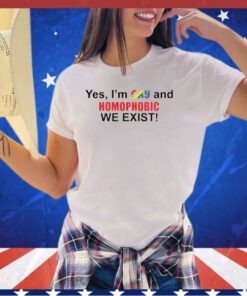 Official Yes I’m gay and homophobic we exist shirt