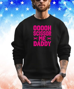 Ooooh scissor me daddy shirt