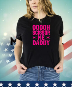 Ooooh scissor me daddy shirt