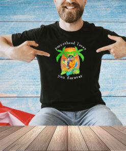 Parrot head loves you forever Jimmy Buffett T-shirt