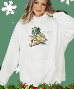 Pizza and pineapple shhh no one needs to know shirt