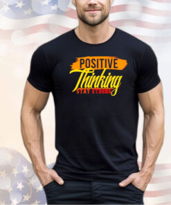 Positive thinking stay strong shirt