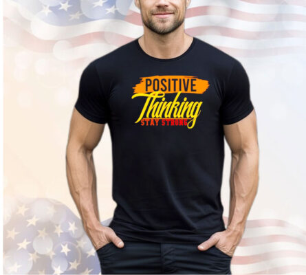 Positive thinking stay strong shirt