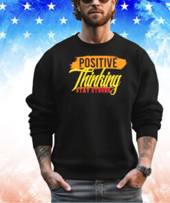 Positive thinking stay strong shirt