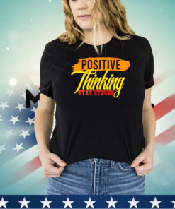 Positive thinking stay strong shirt