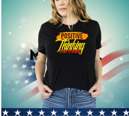 Positive thinking stay strong shirt