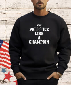 Practice like a champion T-shirt