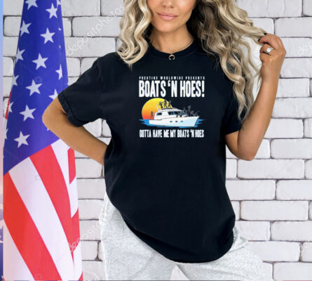 Prestige worldwide presents boats hoes gotta have me my boats n hoes T-shirt