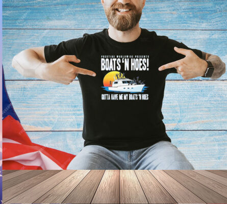 Prestige worldwide presents boats hoes gotta have me my boats n hoes T-shirt