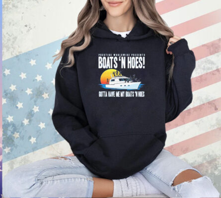 Prestige worldwide presents boats hoes gotta have me my boats n hoes T-shirt