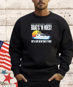 Prestige worldwide presents boats hoes gotta have me my boats n hoes T-shirt