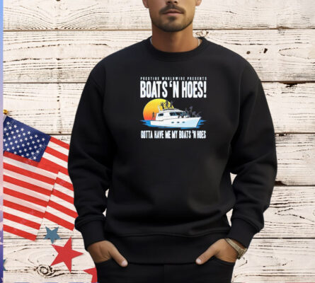 Prestige worldwide presents boats hoes gotta have me my boats n hoes T-shirt