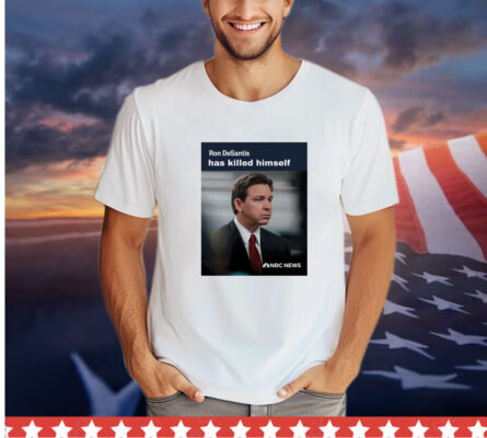 Ron Desantis has killed himself shirt